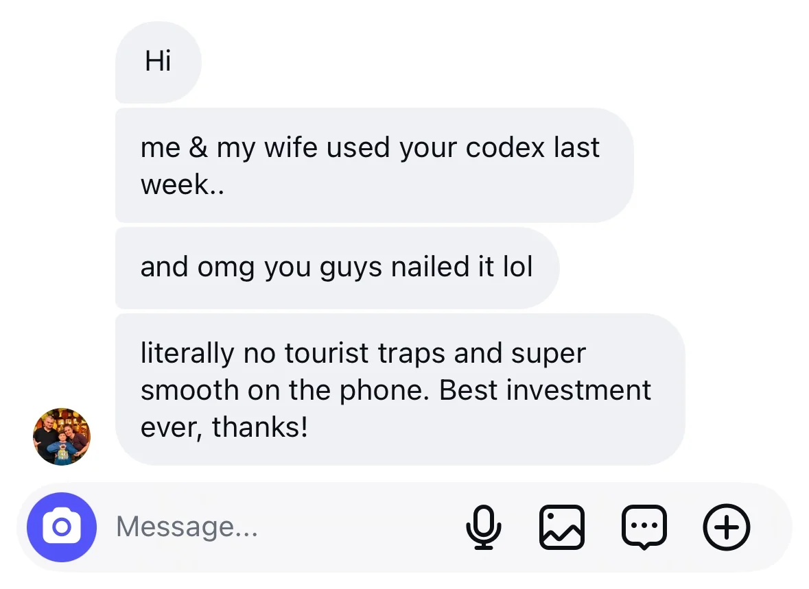 Instagram message from a Codex owner: &ldquo;Hi. me & my wife used your codex last week.. and omg you guys nailed it lol. Literally no tourist traps and super smooth on the phone. Best investment ever, thanks!&rdquo;